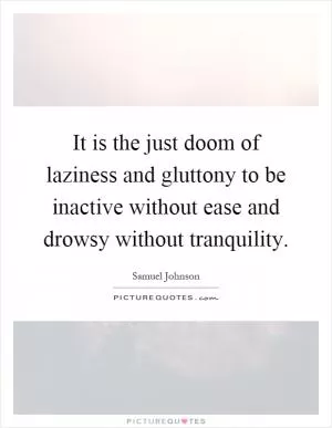 It is the just doom of laziness and gluttony to be inactive without ease and drowsy without tranquility Picture Quote #1