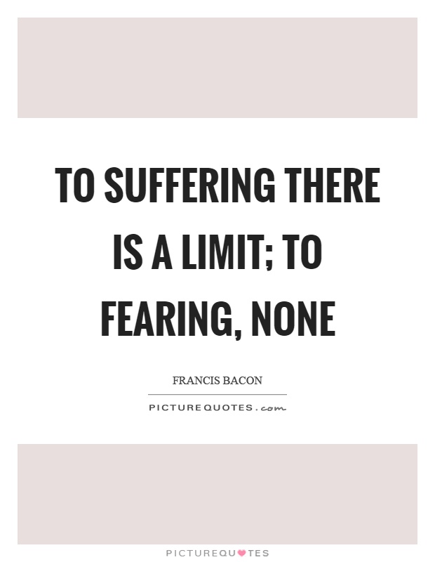 To suffering there is a limit; to fearing, none Picture Quote #1