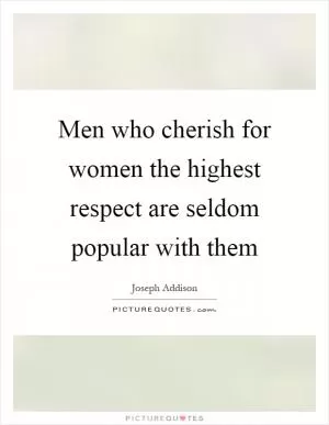 Men who cherish for women the highest respect are seldom popular with them Picture Quote #1
