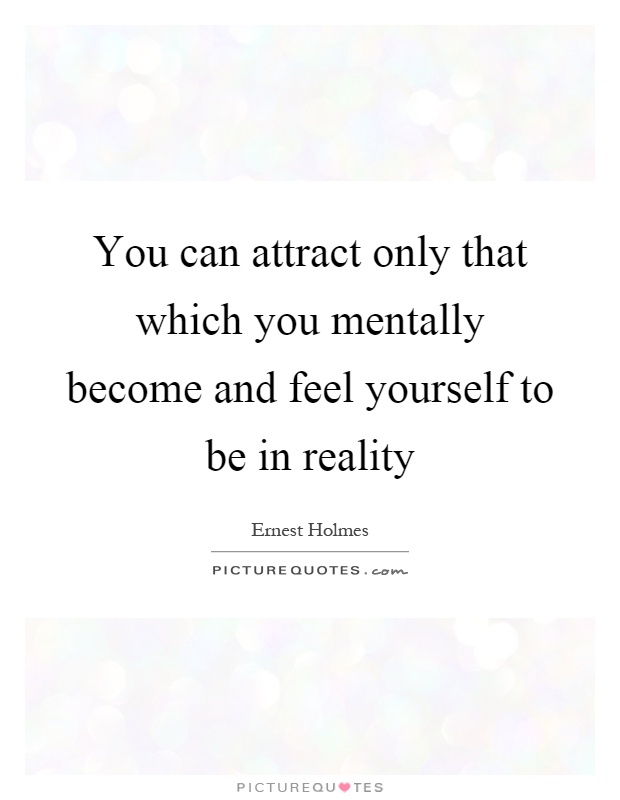 You can attract only that which you mentally become and feel yourself to be in reality Picture Quote #1