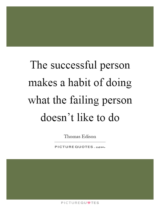 The successful person makes a habit of doing what the failing person doesn't like to do Picture Quote #1