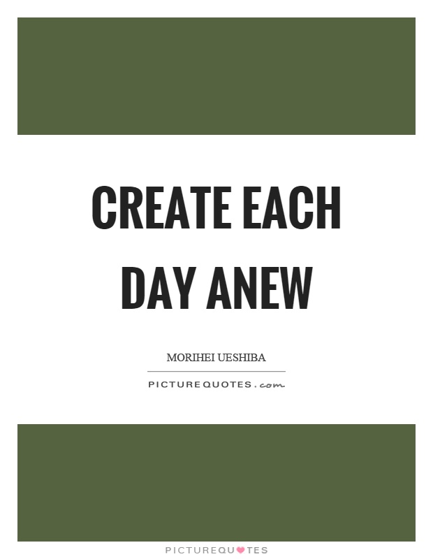 Create each day anew Picture Quote #1