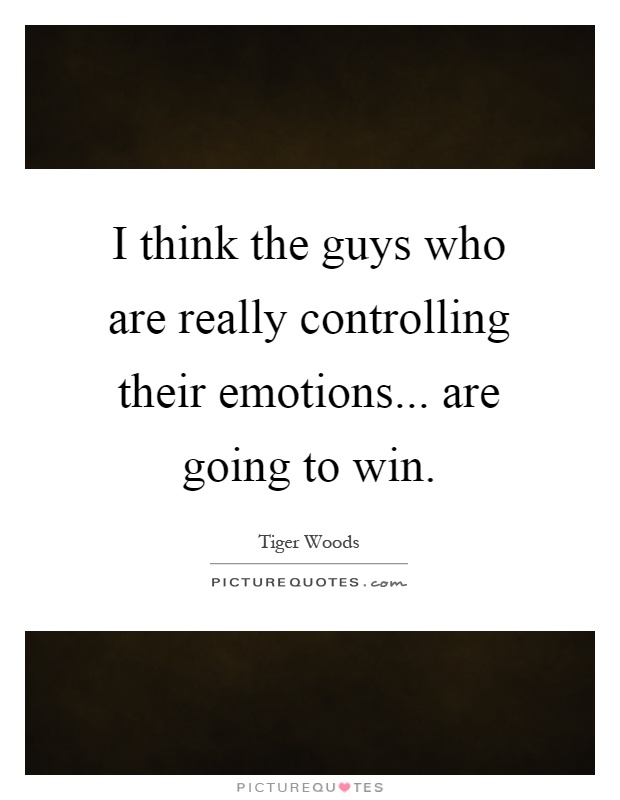 I think the guys who are really controlling their emotions... are going to win Picture Quote #1