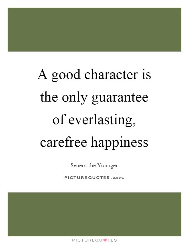 A good character is the only guarantee of everlasting, carefree happiness Picture Quote #1