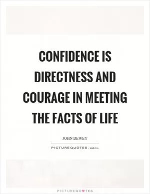 Confidence is directness and courage in meeting the facts of life Picture Quote #1