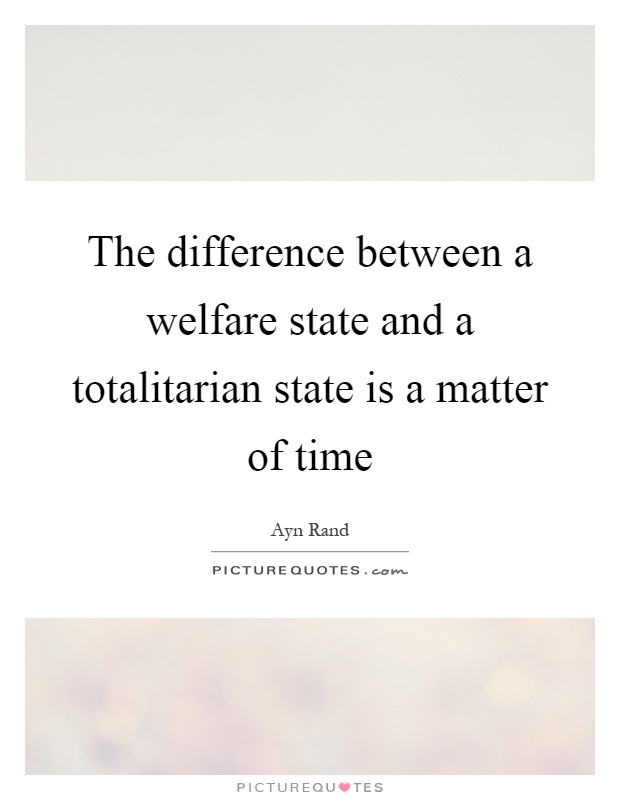 The difference between a welfare state and a totalitarian state is a matter of time Picture Quote #1