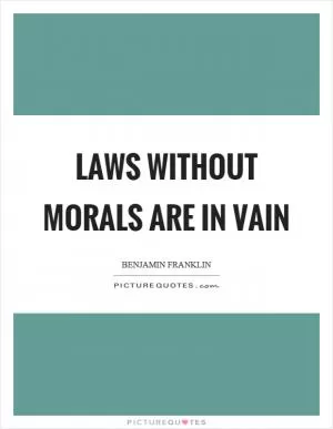 Laws without morals are in vain Picture Quote #1