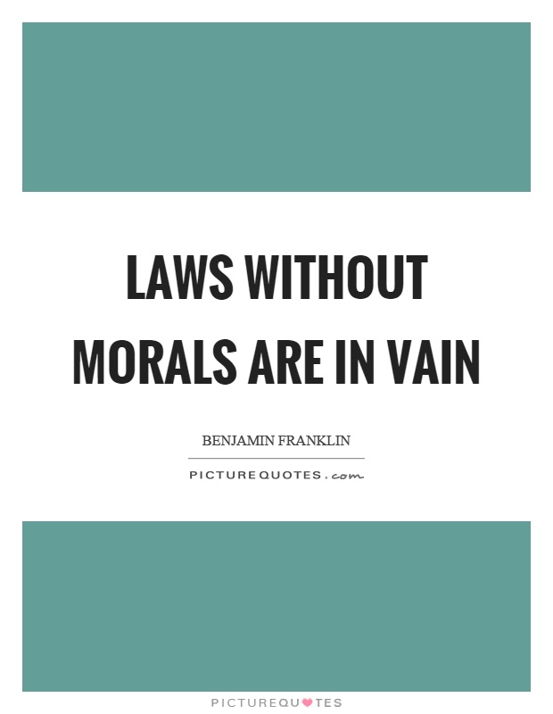 Laws without morals are in vain Picture Quote #1