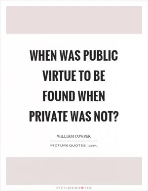 When was public virtue to be found when private was not? Picture Quote #1