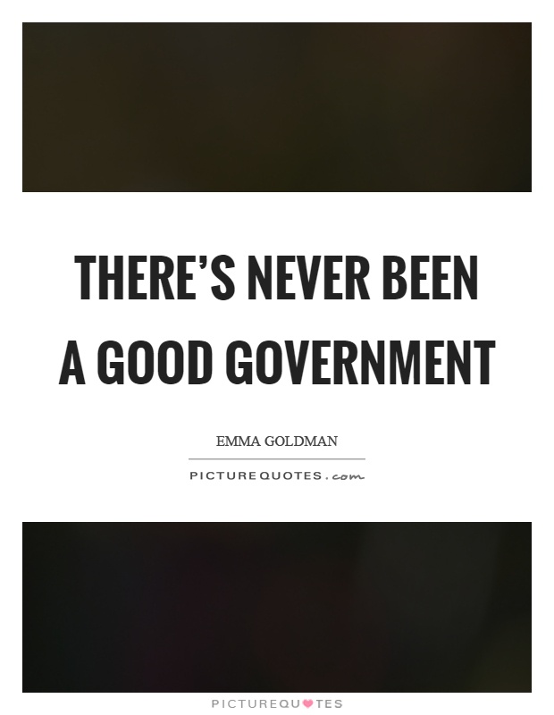 There's never been a good government Picture Quote #1