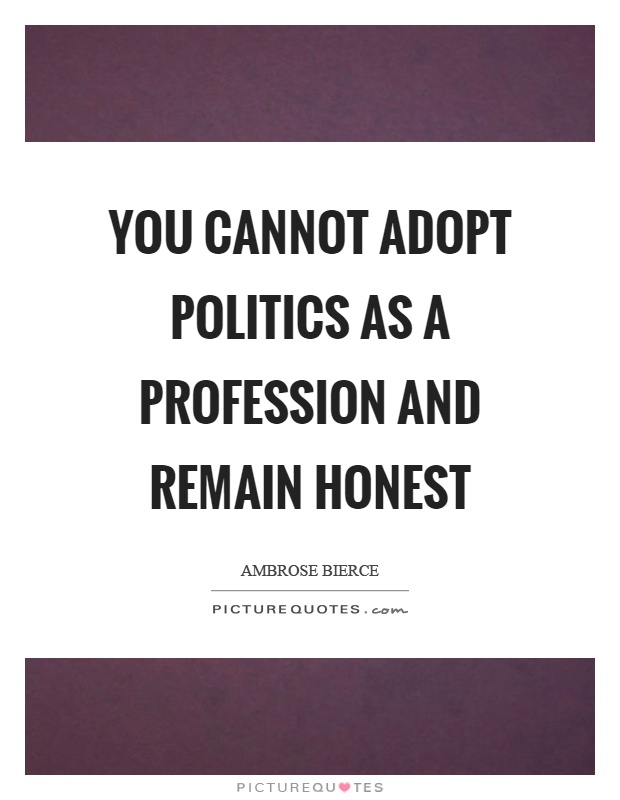 You cannot adopt politics as a profession and remain honest Picture Quote #1