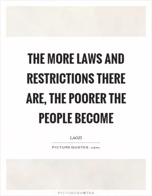 The more laws and restrictions there are, the poorer the people become Picture Quote #1