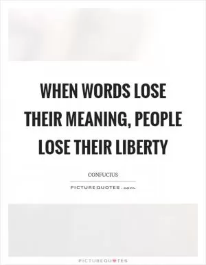 When words lose their meaning, people lose their liberty Picture Quote #1
