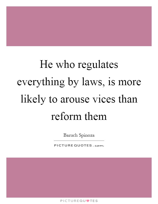 He who regulates everything by laws, is more likely to arouse vices than reform them Picture Quote #1