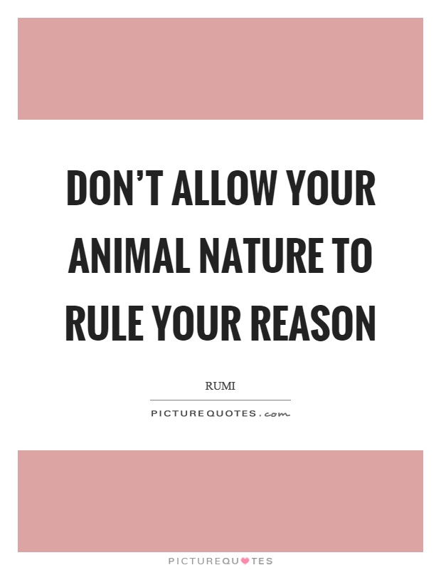 Don't allow your animal nature to rule your reason Picture Quote #1