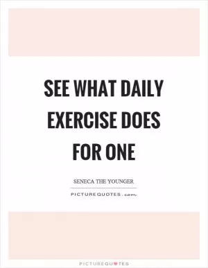 See what daily exercise does for one Picture Quote #1