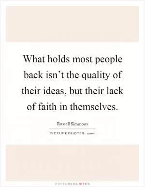 What holds most people back isn’t the quality of their ideas, but their lack of faith in themselves Picture Quote #1