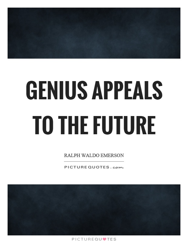 Genius appeals to the future Picture Quote #1