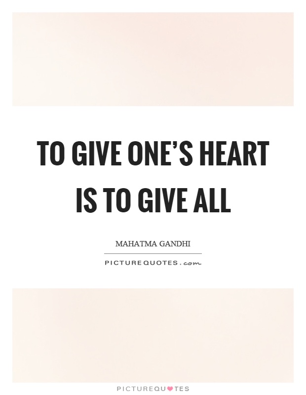 To give one's heart is to give all Picture Quote #1