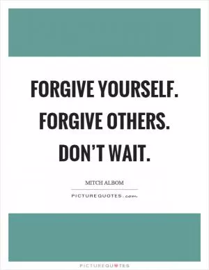 Forgive yourself. Forgive others. Don’t wait Picture Quote #1