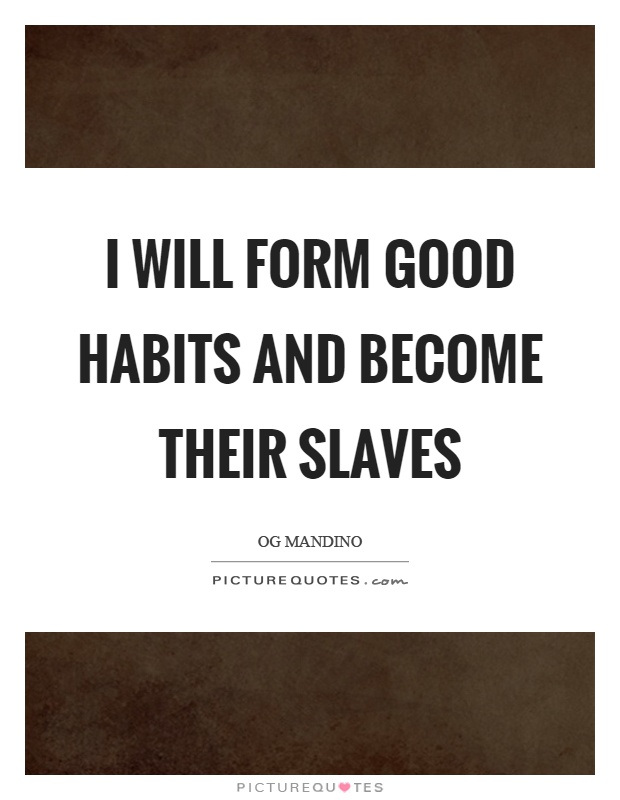 I will form good habits and become their slaves Picture Quote #1