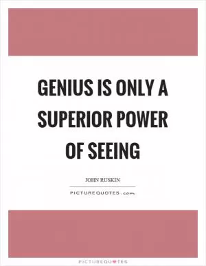 Genius is only a superior power of seeing Picture Quote #1