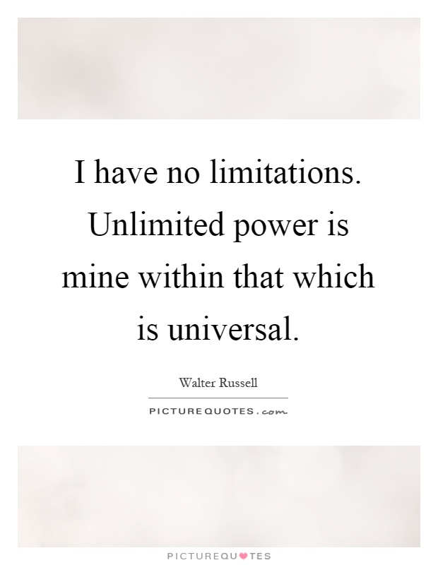 I have no limitations. Unlimited power is mine within that which is universal Picture Quote #1
