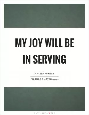 My joy will be in serving Picture Quote #1