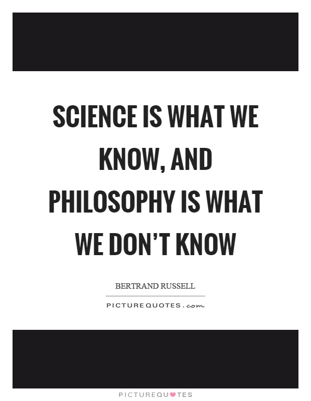 Science is what we know, and philosophy is what we don't know Picture Quote #1