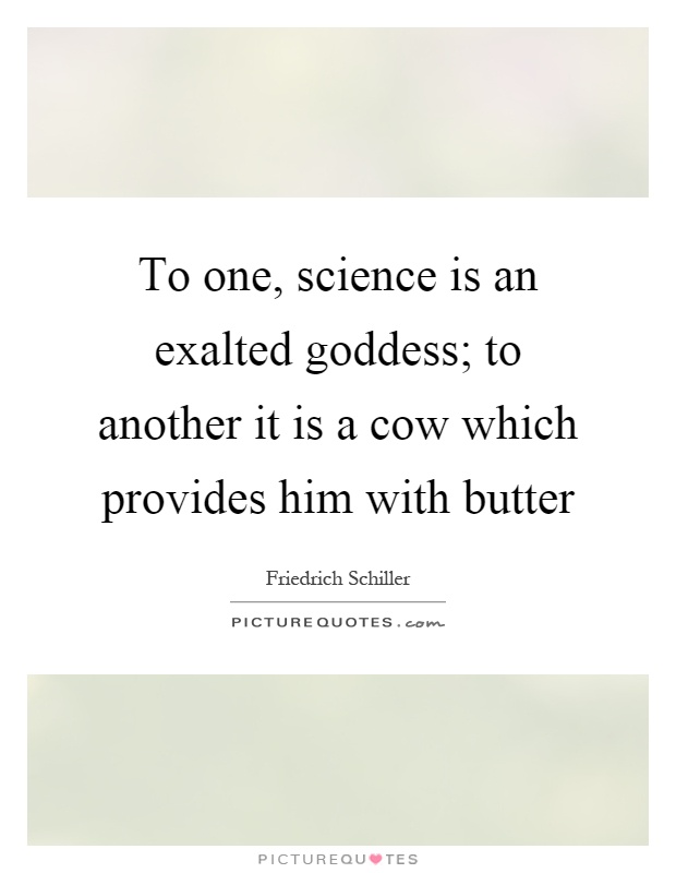 To one, science is an exalted goddess; to another it is a cow which provides him with butter Picture Quote #1