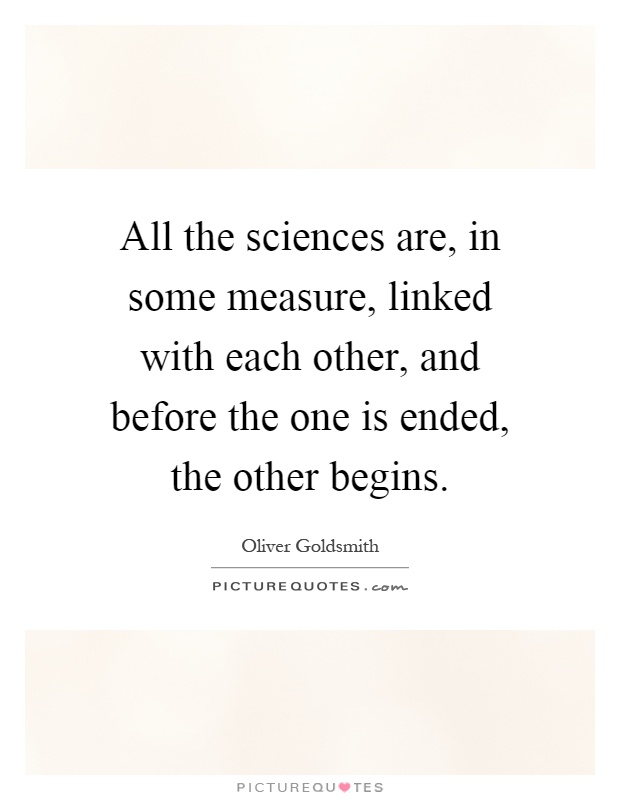 All the sciences are, in some measure, linked with each other, and before the one is ended, the other begins Picture Quote #1