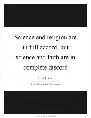 Science and religion are in full accord, but science and faith are in complete discord Picture Quote #1