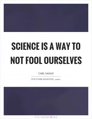 Science is a way to not fool ourselves Picture Quote #1