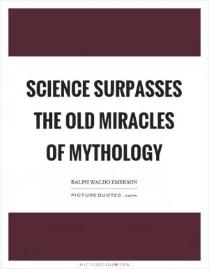 Science surpasses the old miracles of mythology Picture Quote #1
