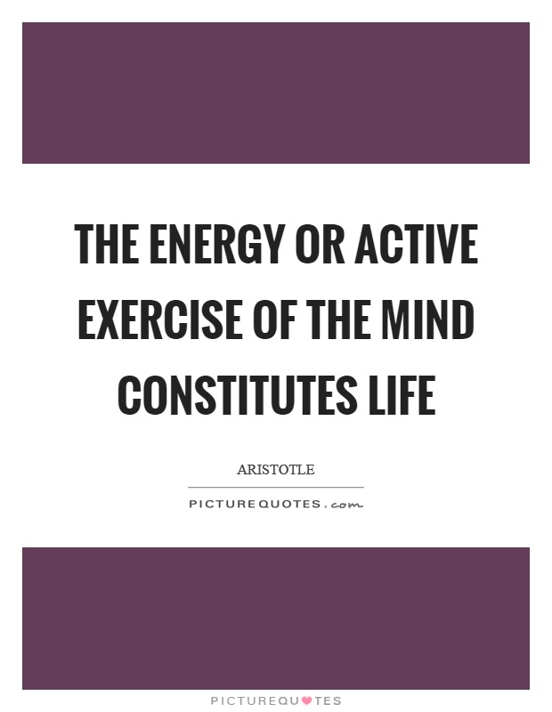 The energy or active exercise of the mind constitutes life Picture Quote #1