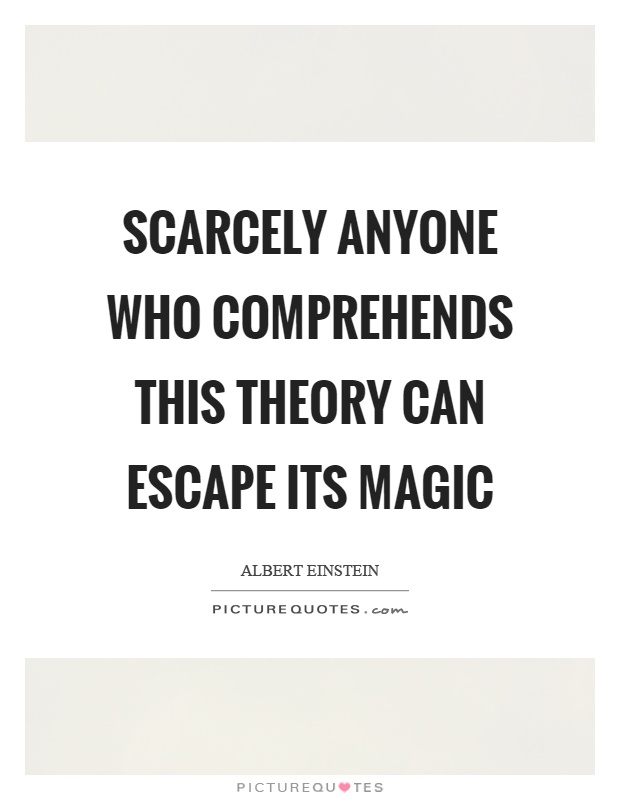 Scarcely anyone who comprehends this theory can escape its magic Picture Quote #1