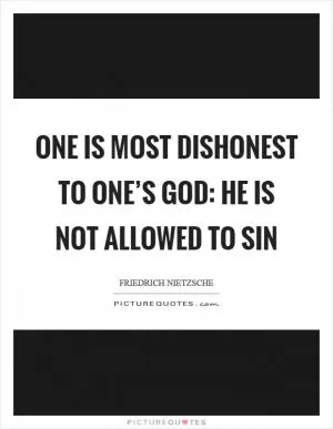 One is most dishonest to one’s god: he is not allowed to sin Picture Quote #1