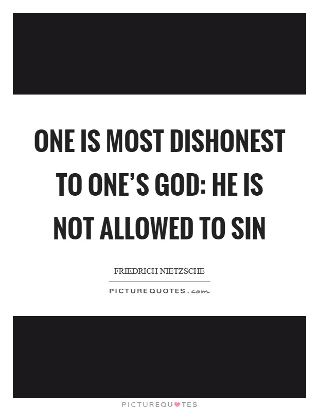 One is most dishonest to one's god: he is not allowed to sin Picture Quote #1