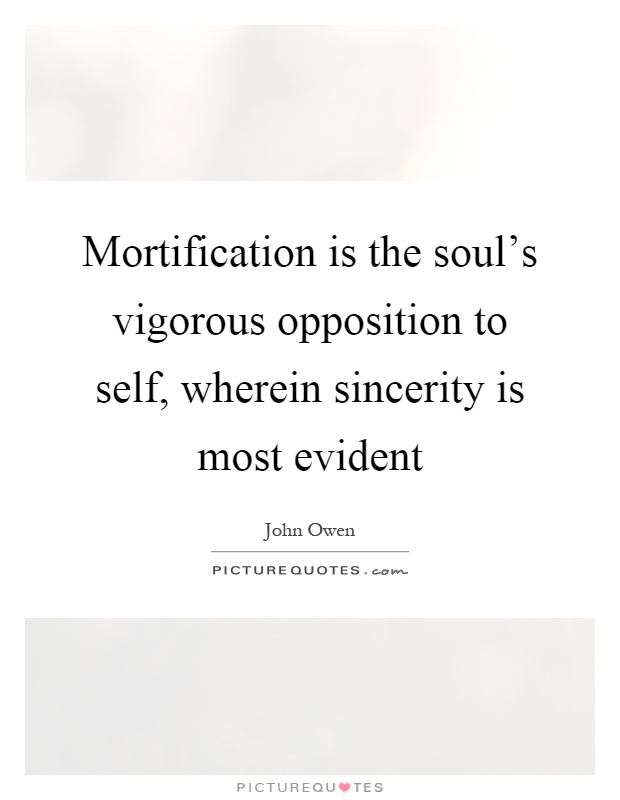 Mortification is the soul's vigorous opposition to self, wherein sincerity is most evident Picture Quote #1