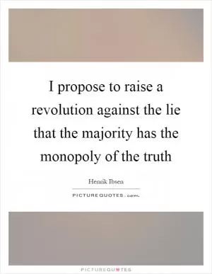 I propose to raise a revolution against the lie that the majority has the monopoly of the truth Picture Quote #1