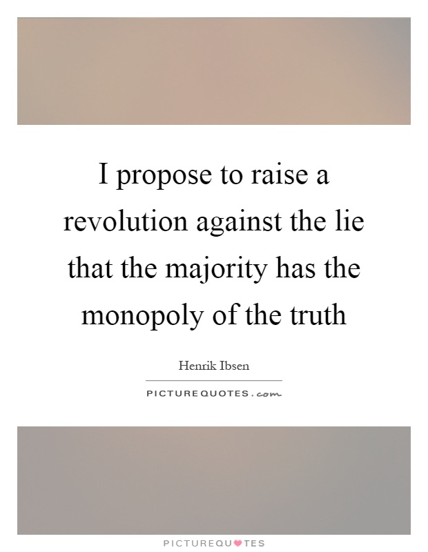 I propose to raise a revolution against the lie that the majority has the monopoly of the truth Picture Quote #1