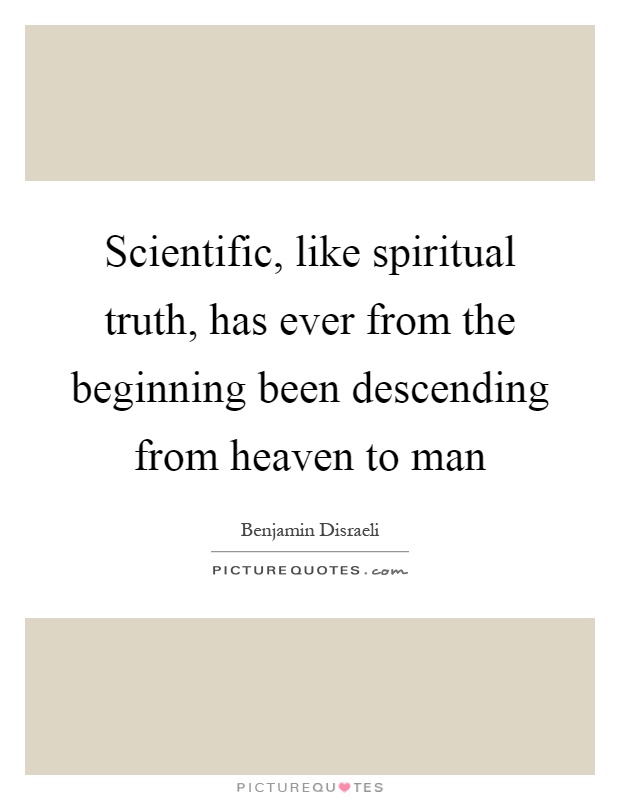 Scientific, like spiritual truth, has ever from the beginning been descending from heaven to man Picture Quote #1