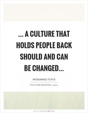 ... a culture that holds people back should and can be changed Picture Quote #1