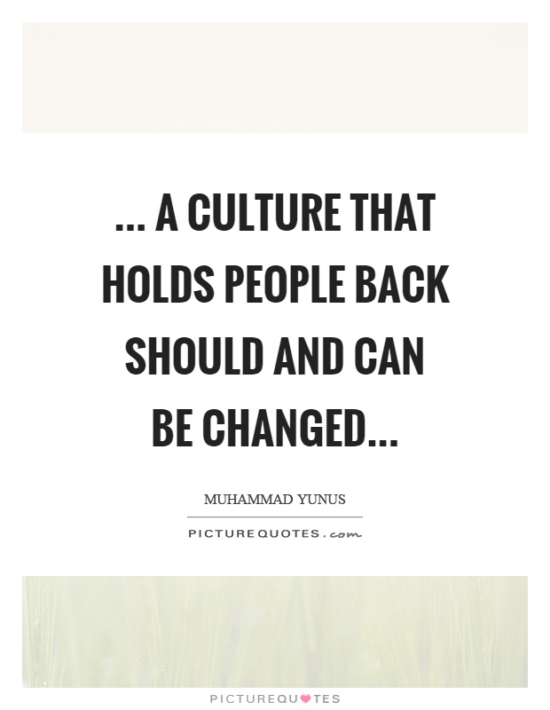 ... a culture that holds people back should and can be changed Picture Quote #1