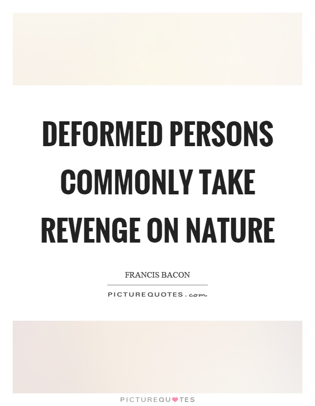 Deformed persons commonly take revenge on nature Picture Quote #1