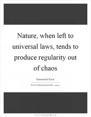 Nature, when left to universal laws, tends to produce regularity out of chaos Picture Quote #1