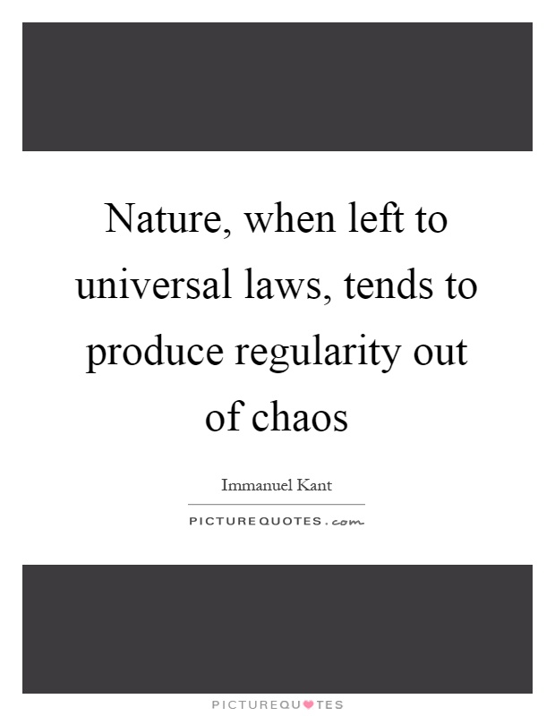 Nature, when left to universal laws, tends to produce regularity out of chaos Picture Quote #1