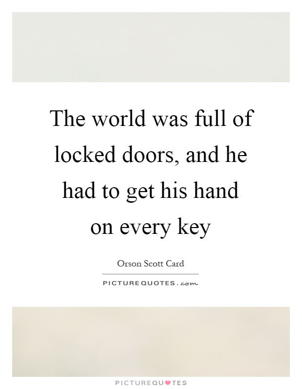 The world was full of locked doors, and he had to get his hand on every key Picture Quote #1