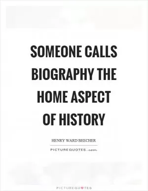 Someone calls biography the home aspect of history Picture Quote #1