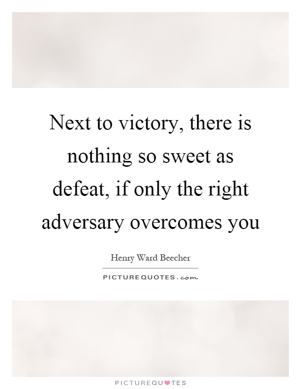 Next to victory, there is nothing so sweet as defeat, if only the right adversary overcomes you Picture Quote #1